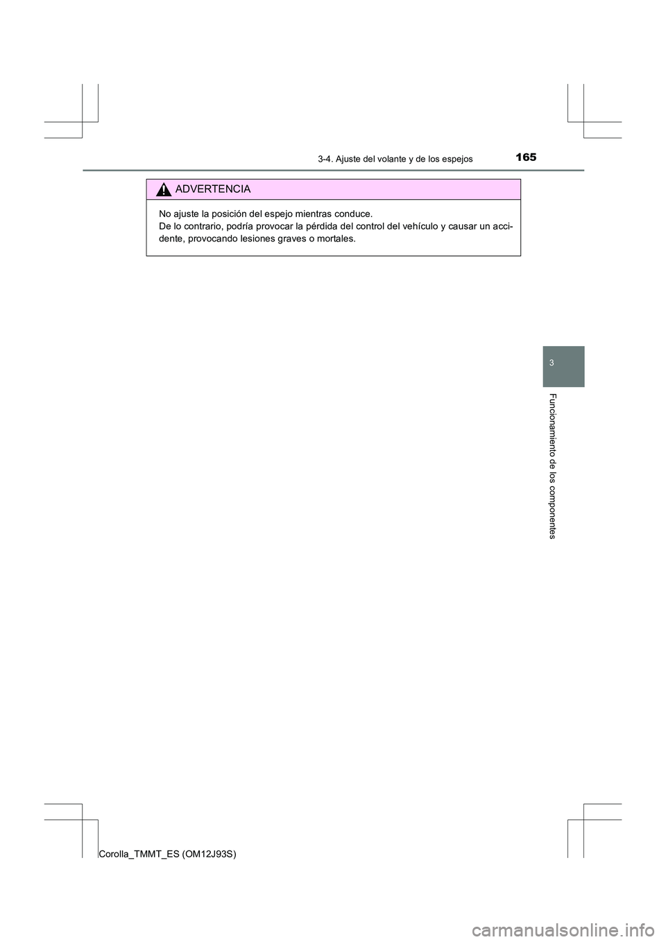 TOYOTA COROLLA 2016  Manual del propietario (in Spanish) 1653-4. Ajuste del volante y de los espejos
3
Funcionamiento de los componentes
Corolla_TMMT_ES (OM12J93S)
ADVERTENCIA
No ajuste la posición del espejo mientras conduce. 
De lo contrario, podría pro