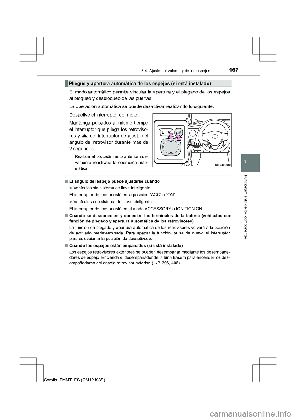 TOYOTA COROLLA 2016  Manual del propietario (in Spanish) 1673-4. Ajuste del volante y de los espejos
3
Funcionamiento de los componentes
Corolla_TMMT_ES (OM12J93S)
El modo automático permite vincular la apertura y el plegado de los espejos
al bloqueo y des