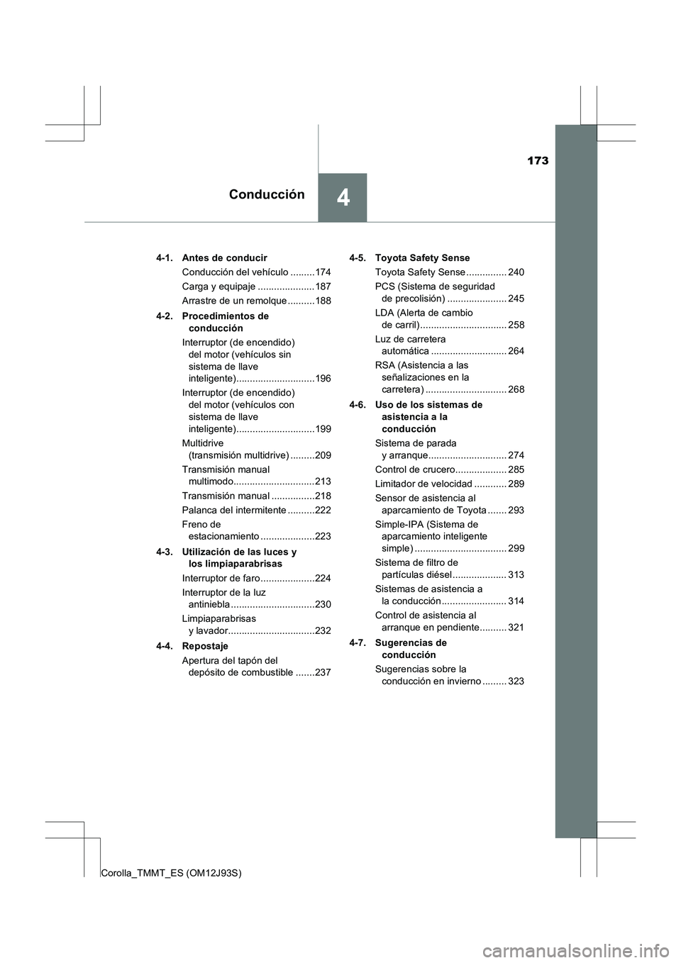 TOYOTA COROLLA 2016 Manual del propietario (in Spanish) 173
4Conducción
Corolla_TMMT_ES (OM12J93S)4-1. Antes de conducir
Conducción del vehículo .........174
Carga y equipaje .....................187
Arrastre de un remolque..........188
4-2. Procedimie TOYOTA COROLLA 2016 Manual del propietario (in Spanish) 173
4Conducción
Corolla_TMMT_ES (OM12J93S)4-1. Antes de conducir
Conducción del vehículo .........174
Carga y equipaje .....................187
Arrastre de un remolque..........188
4-2. Procedimie