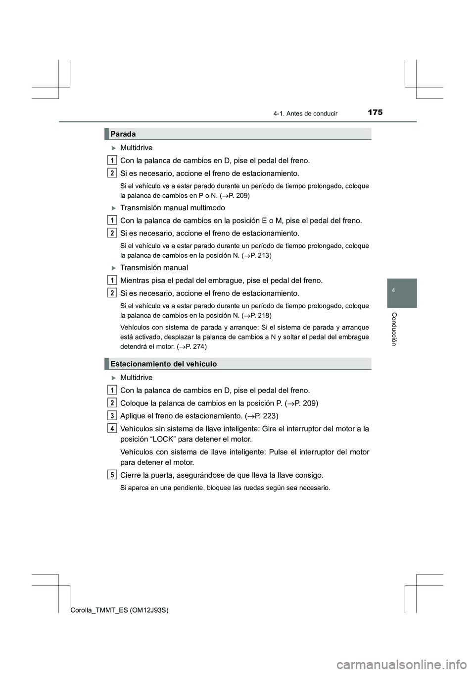 TOYOTA COROLLA 2016  Manual del propietario (in Spanish) 1754-1. Antes de conducir
4
Conducción
Corolla_TMMT_ES (OM12J93S)
�XMultidrive
Con la palanca de cambios en D, pise el pedal del freno.
Si es necesario, accione el freno de estacionamiento.
Si el veh
