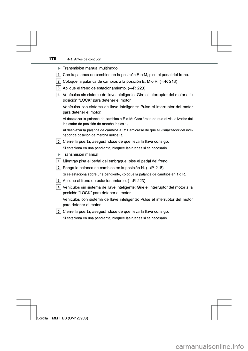 TOYOTA COROLLA 2016  Manual del propietario (in Spanish) 1764-1. Antes de conducir
Corolla_TMMT_ES (OM12J93S)
�XTransmisión manual multimodo
Con la palanca de cambios en la posición E o M, pise el pedal del freno.
Coloque la palanca de cambios a la posici