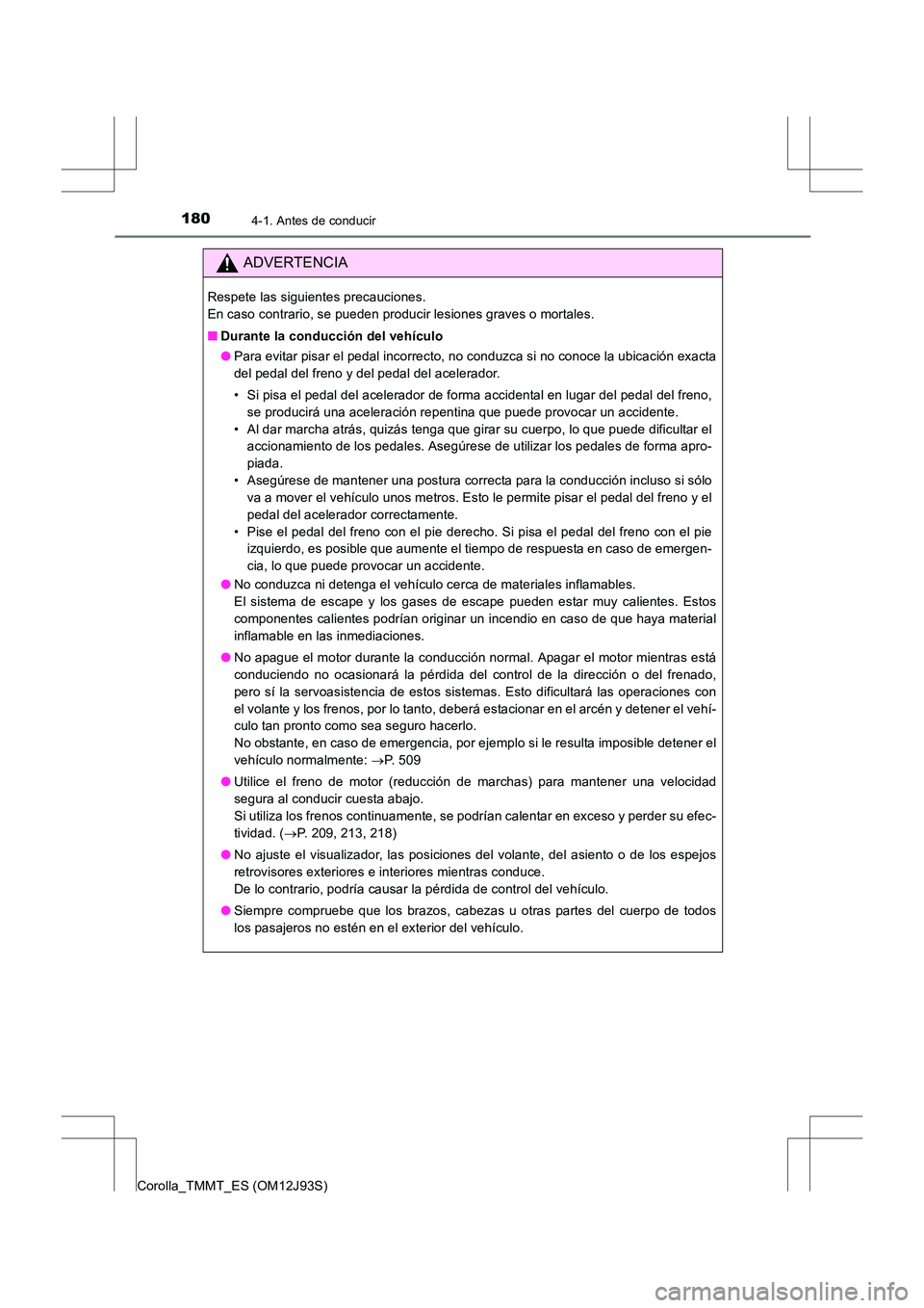 TOYOTA COROLLA 2016  Manual del propietario (in Spanish) 1804-1. Antes de conducir
Corolla_TMMT_ES (OM12J93S)
ADVERTENCIA
Respete las siguientes precauciones. 
En caso contrario, se pueden producir lesiones graves o mortales.
■Durante la conducción del v