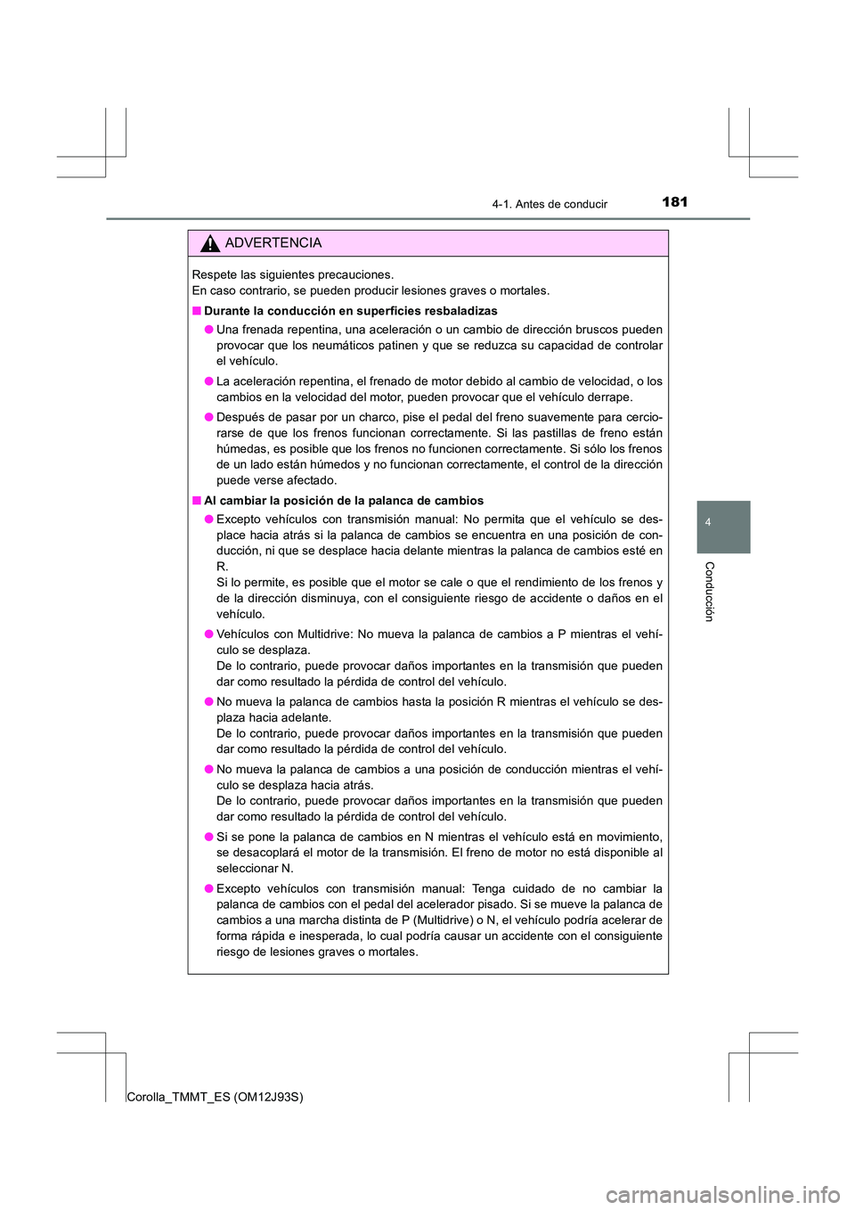 TOYOTA COROLLA 2016 Manual del propietario (in Spanish) 1814-1. Antes de conducir
4
Conducción
Corolla_TMMT_ES (OM12J93S)
ADVERTENCIA
Respete las siguientes precauciones.
En caso contrario, se pueden producir lesiones graves o mortales.
■Durante la con TOYOTA COROLLA 2016 Manual del propietario (in Spanish) 1814-1. Antes de conducir
4
Conducción
Corolla_TMMT_ES (OM12J93S)
ADVERTENCIA
Respete las siguientes precauciones.
En caso contrario, se pueden producir lesiones graves o mortales.
■Durante la con