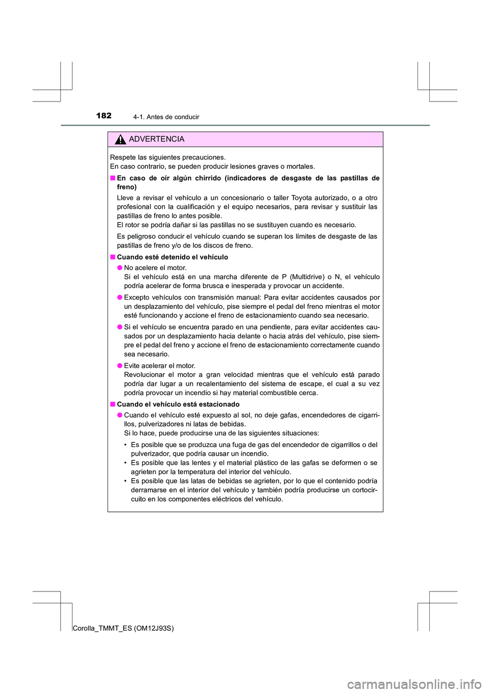 TOYOTA COROLLA 2016 Manual del propietario (in Spanish) 1824-1. Antes de conducir
Corolla_TMMT_ES (OM12J93S)
ADVERTENCIA
Respete las siguientes precauciones.
En caso contrario, se pueden producir lesiones graves o mortales.
■En caso de oír algún chirr TOYOTA COROLLA 2016 Manual del propietario (in Spanish) 1824-1. Antes de conducir
Corolla_TMMT_ES (OM12J93S)
ADVERTENCIA
Respete las siguientes precauciones.
En caso contrario, se pueden producir lesiones graves o mortales.
■En caso de oír algún chirr