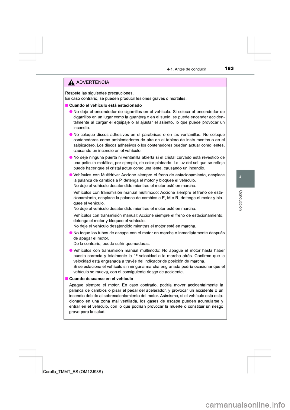 TOYOTA COROLLA 2016 Manual del propietario (in Spanish) 1834-1. Antes de conducir
4
Conducción
Corolla_TMMT_ES (OM12J93S)
ADVERTENCIA
Respete las siguientes precauciones.
En caso contrario, se pueden producir lesiones graves o mortales.
■Cuando el veh TOYOTA COROLLA 2016 Manual del propietario (in Spanish) 1834-1. Antes de conducir
4
Conducción
Corolla_TMMT_ES (OM12J93S)
ADVERTENCIA
Respete las siguientes precauciones.
En caso contrario, se pueden producir lesiones graves o mortales.
■Cuando el veh