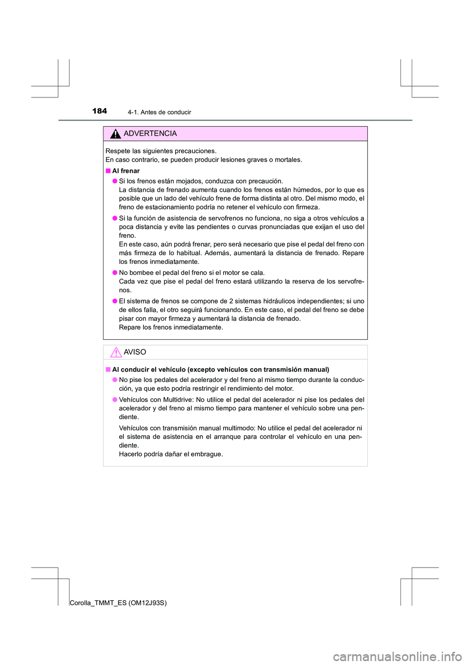 TOYOTA COROLLA 2016 Manual del propietario (in Spanish) 1844-1. Antes de conducir
Corolla_TMMT_ES (OM12J93S)
ADVERTENCIA
Respete las siguientes precauciones.
En caso contrario, se pueden producir lesiones graves o mortales.
■Al frenar
●Si los frenos e TOYOTA COROLLA 2016 Manual del propietario (in Spanish) 1844-1. Antes de conducir
Corolla_TMMT_ES (OM12J93S)
ADVERTENCIA
Respete las siguientes precauciones.
En caso contrario, se pueden producir lesiones graves o mortales.
■Al frenar
●Si los frenos e