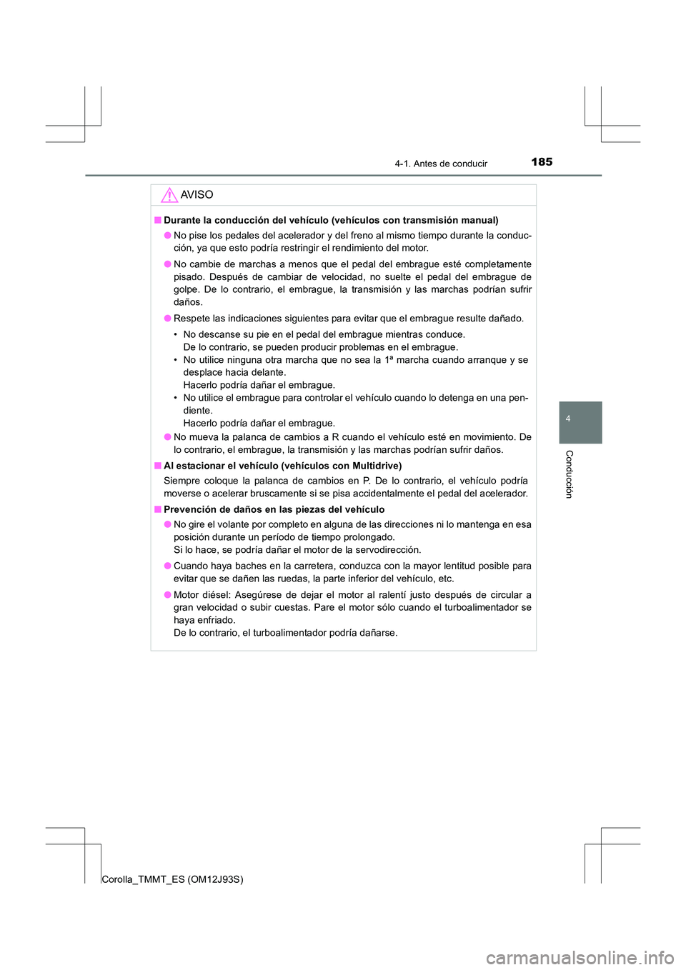 TOYOTA COROLLA 2016 Manual del propietario (in Spanish) 1854-1. Antes de conducir
4
Conducción
Corolla_TMMT_ES (OM12J93S)
AV I S O
■Durante la conducción del vehículo (vehículos con transmisión manual)
●No pise los pedales del acelerador y del fre TOYOTA COROLLA 2016 Manual del propietario (in Spanish) 1854-1. Antes de conducir
4
Conducción
Corolla_TMMT_ES (OM12J93S)
AV I S O
■Durante la conducción del vehículo (vehículos con transmisión manual)
●No pise los pedales del acelerador y del fre