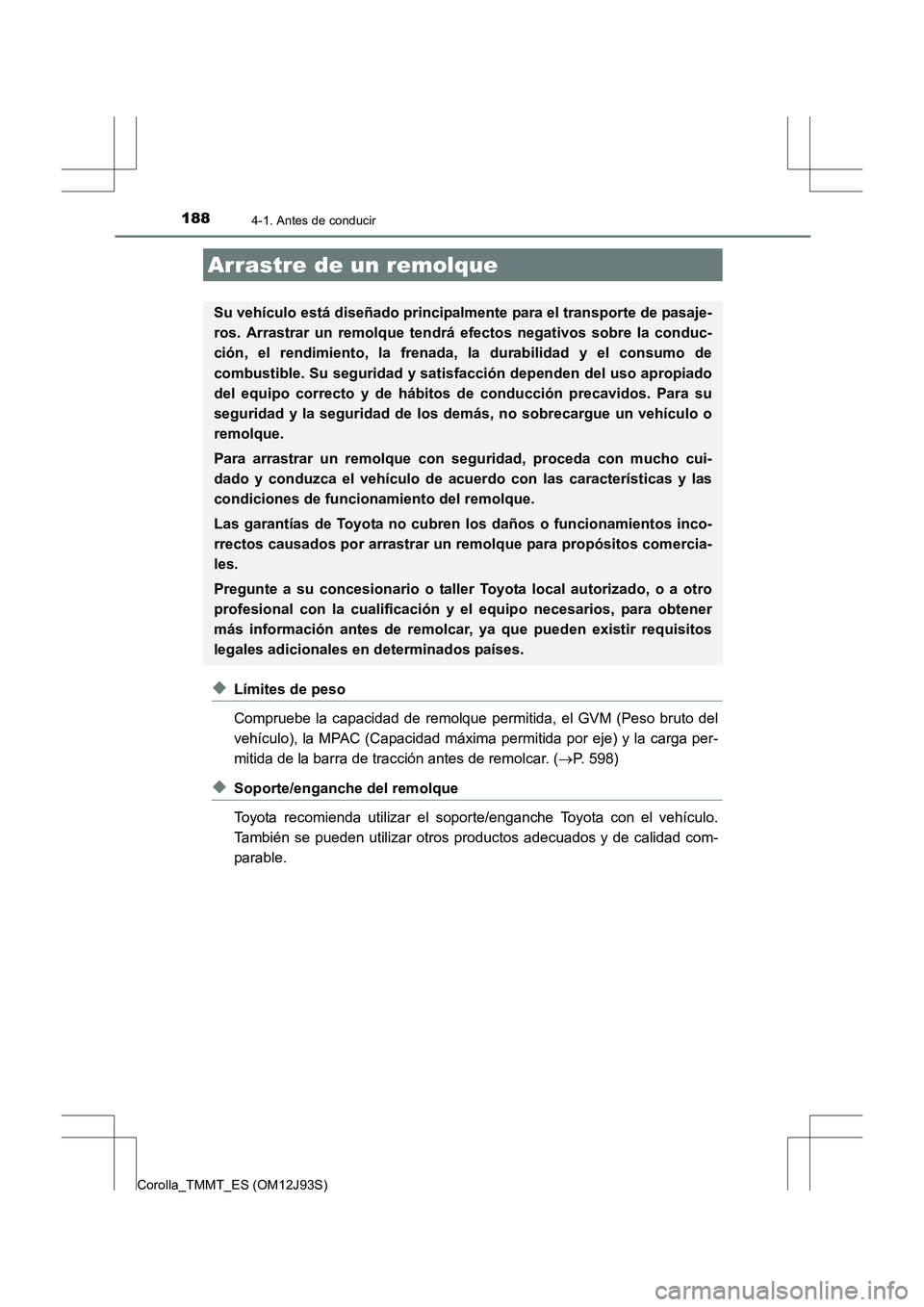 TOYOTA COROLLA 2016 Manual del propietario (in Spanish) 1884-1. Antes de conducir
Corolla_TMMT_ES (OM12J93S)
◆Límites de peso
Compruebe la capacidad de remolque permitida, el GVM (Peso bruto del
vehículo), la MPAC (Capacidad máxima permitida por eje) TOYOTA COROLLA 2016 Manual del propietario (in Spanish) 1884-1. Antes de conducir
Corolla_TMMT_ES (OM12J93S)
◆Límites de peso
Compruebe la capacidad de remolque permitida, el GVM (Peso bruto del
vehículo), la MPAC (Capacidad máxima permitida por eje)