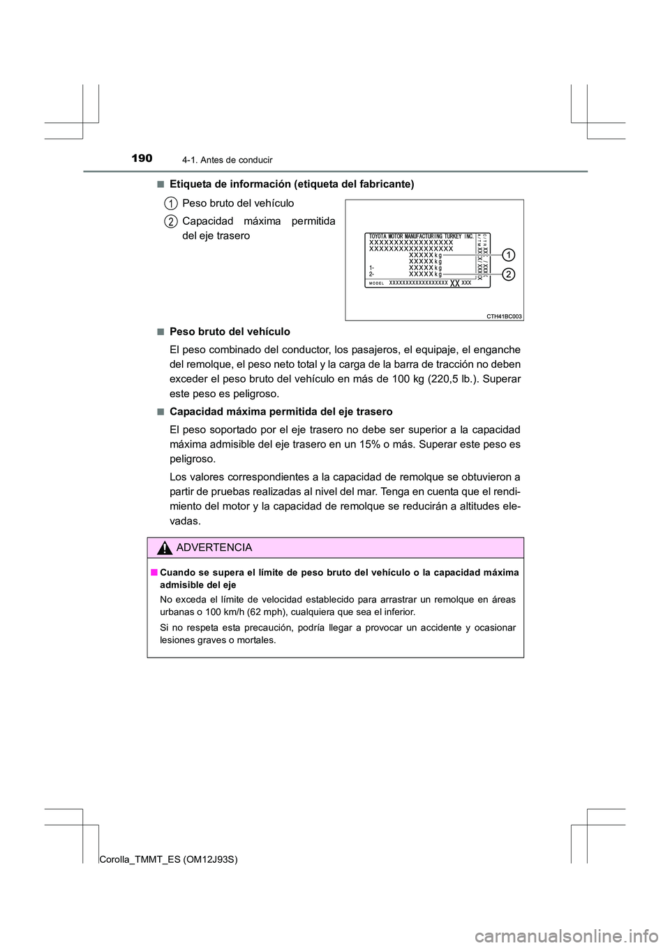 TOYOTA COROLLA 2016 Manual del propietario (in Spanish) 1904-1. Antes de conducir
Corolla_TMMT_ES (OM12J93S)■
Etiqueta de información (etiqueta del fabricante)
Peso bruto del vehículo
Capacidad máxima permitida
del eje trasero
■Peso bruto del vehíc TOYOTA COROLLA 2016 Manual del propietario (in Spanish) 1904-1. Antes de conducir
Corolla_TMMT_ES (OM12J93S)■
Etiqueta de información (etiqueta del fabricante)
Peso bruto del vehículo
Capacidad máxima permitida
del eje trasero
■Peso bruto del vehíc