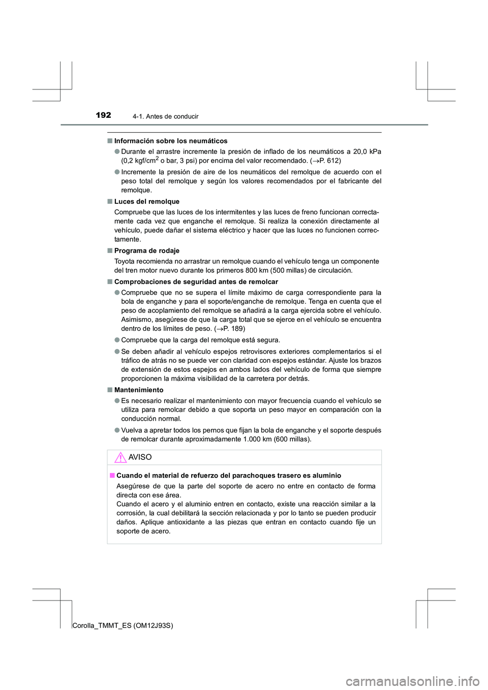 TOYOTA COROLLA 2016 Manual del propietario (in Spanish) 1924-1. Antes de conducir
Corolla_TMMT_ES (OM12J93S)
■Información sobre los neumáticos
●Durante el arrastre incremente la presión de inflado de los neumáticos a 20,0 kPa
(0,2 kgf/cm
2 o bar, 3 TOYOTA COROLLA 2016 Manual del propietario (in Spanish) 1924-1. Antes de conducir
Corolla_TMMT_ES (OM12J93S)
■Información sobre los neumáticos
●Durante el arrastre incremente la presión de inflado de los neumáticos a 20,0 kPa
(0,2 kgf/cm
2 o bar, 3