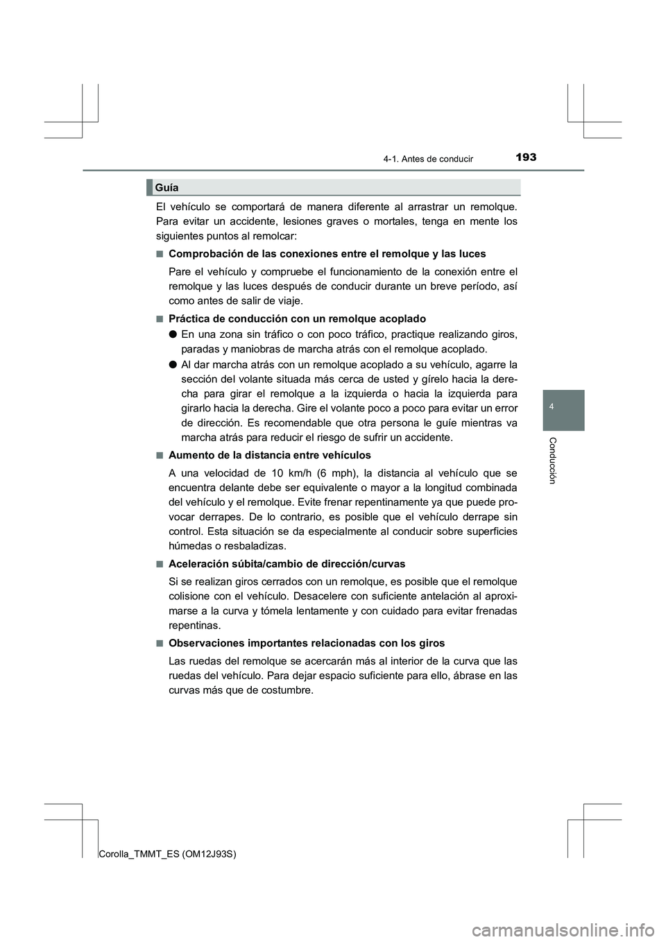TOYOTA COROLLA 2016 Manual del propietario (in Spanish) 1934-1. Antes de conducir
4
Conducción
Corolla_TMMT_ES (OM12J93S)
El vehículo se comportará de manera diferente al arrastrar un remolque.
Para evitar un accidente, lesiones graves o mortales, tenga TOYOTA COROLLA 2016 Manual del propietario (in Spanish) 1934-1. Antes de conducir
4
Conducción
Corolla_TMMT_ES (OM12J93S)
El vehículo se comportará de manera diferente al arrastrar un remolque.
Para evitar un accidente, lesiones graves o mortales, tenga