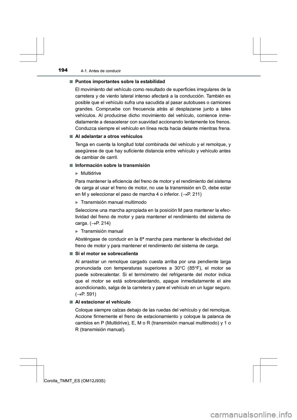 TOYOTA COROLLA 2016 Manual del propietario (in Spanish) 1944-1. Antes de conducir
Corolla_TMMT_ES (OM12J93S)■
Puntos importantes sobre la estabilidad
El movimiento del vehículo como resultado de superficies irregulares de la
carretera y de viento latera TOYOTA COROLLA 2016 Manual del propietario (in Spanish) 1944-1. Antes de conducir
Corolla_TMMT_ES (OM12J93S)■
Puntos importantes sobre la estabilidad
El movimiento del vehículo como resultado de superficies irregulares de la
carretera y de viento latera