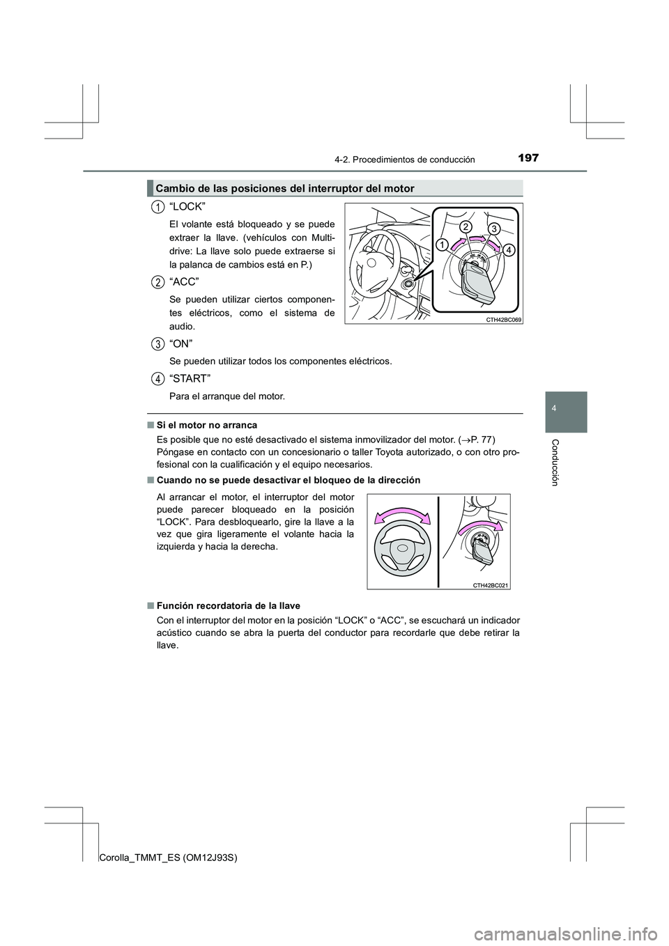 TOYOTA COROLLA 2016  Manual del propietario (in Spanish) 1974-2. Procedimientos de conducción
4
Conducción
Corolla_TMMT_ES (OM12J93S)
“LOCK”
El volante está bloqueado y se puede
extraer la llave. (vehículos con Multi-
drive: La llave solo puede extr