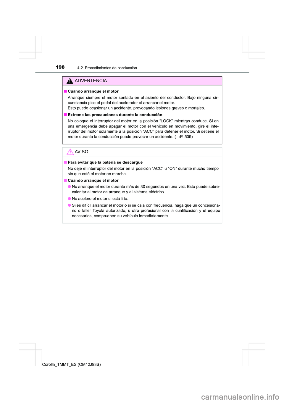 TOYOTA COROLLA 2016  Manual del propietario (in Spanish) 1984-2. Procedimientos de conducción
Corolla_TMMT_ES (OM12J93S)
ADVERTENCIA
■Cuando arranque el motor
Arranque siempre el motor sentado en el asiento del conductor. Bajo ninguna cir-
cunstancia pis