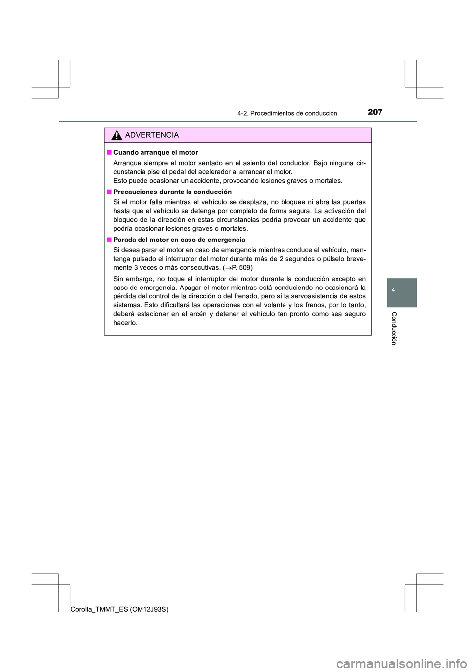 TOYOTA COROLLA 2016  Manual del propietario (in Spanish) 2074-2. Procedimientos de conducción
4
Conducción
Corolla_TMMT_ES (OM12J93S)
ADVERTENCIA
■Cuando arranque el motor
Arranque siempre el motor sentado en el asiento del conductor. Bajo ninguna cir-
