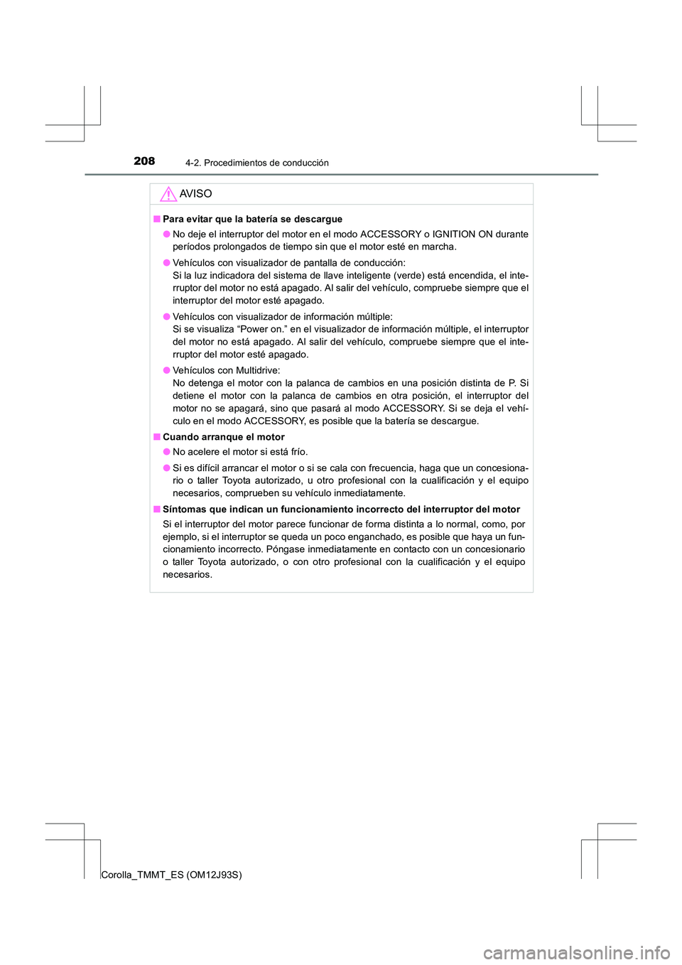 TOYOTA COROLLA 2016  Manual del propietario (in Spanish) 2084-2. Procedimientos de conducción
Corolla_TMMT_ES (OM12J93S)
AV I S O
■Para evitar que la batería se descargue
●No deje el interruptor del motor en el modo ACCESSORY o IGNITION ON durante
per