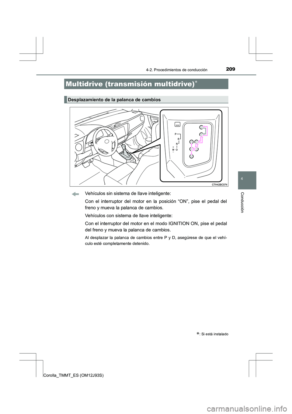 TOYOTA COROLLA 2016  Manual del propietario (in Spanish) 2094-2. Procedimientos de conducción
4
Conducción
Corolla_TMMT_ES (OM12J93S)
Vehículos sin sistema de llave inteligente:
Con el interruptor del motor en la posición “ON”, pise el pedal del
fre