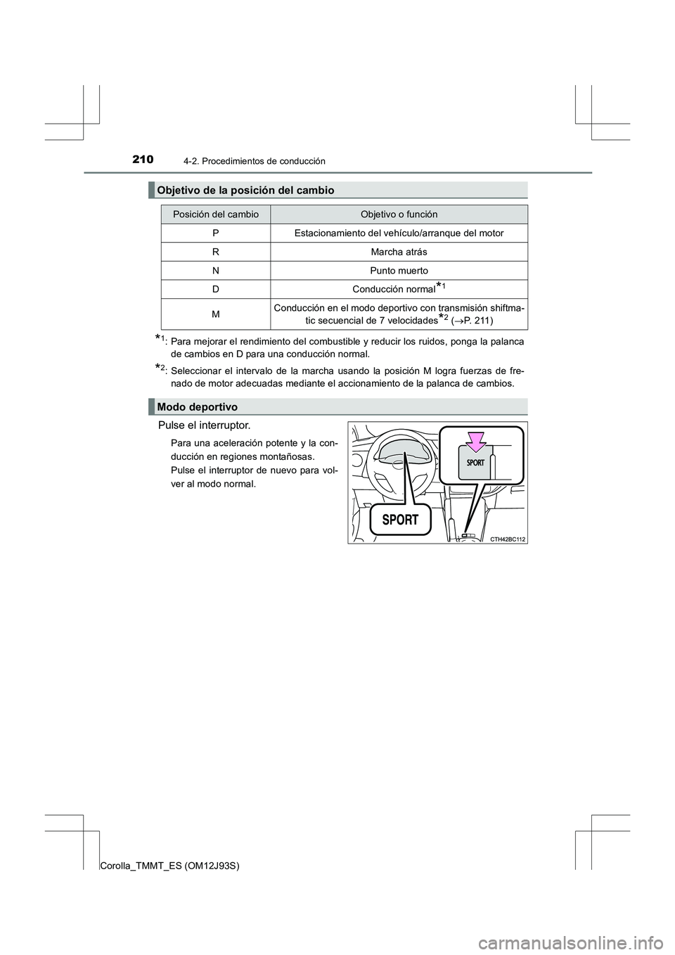 TOYOTA COROLLA 2016  Manual del propietario (in Spanish) 2104-2. Procedimientos de conducción
Corolla_TMMT_ES (OM12J93S)
*1: Para mejorar el rendimiento del combustible y reducir los ruidos, ponga la palancade cambios en D para una conducción normal.
*2: 