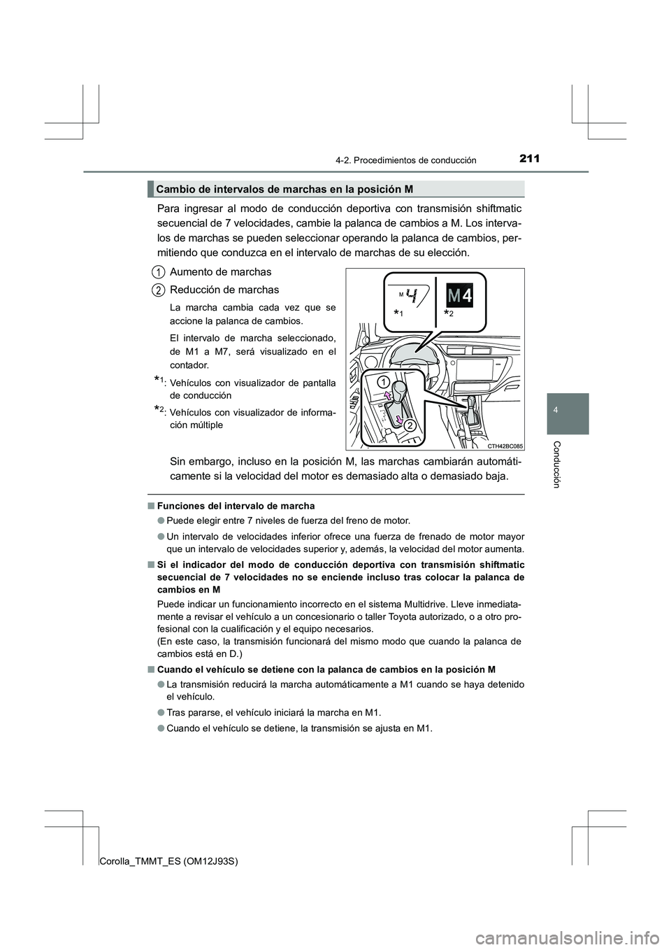 TOYOTA COROLLA 2016  Manual del propietario (in Spanish) 2114-2. Procedimientos de conducción
4
Conducción
Corolla_TMMT_ES (OM12J93S)
Para ingresar al modo de conducción deportiva con transmisión shiftmatic
secuencial de 7 velocidades, cambie la palanca