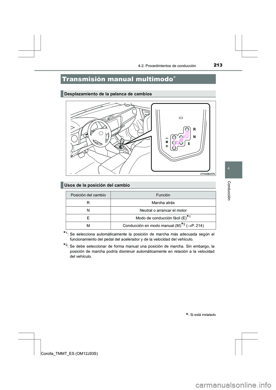 TOYOTA COROLLA 2016  Manual del propietario (in Spanish) 2134-2. Procedimientos de conducción
4
Conducción
Corolla_TMMT_ES (OM12J93S)
*1: Se selecciona automáticamente la posición de marcha más adecuada según elfuncionamiento del pedal del acelerador 