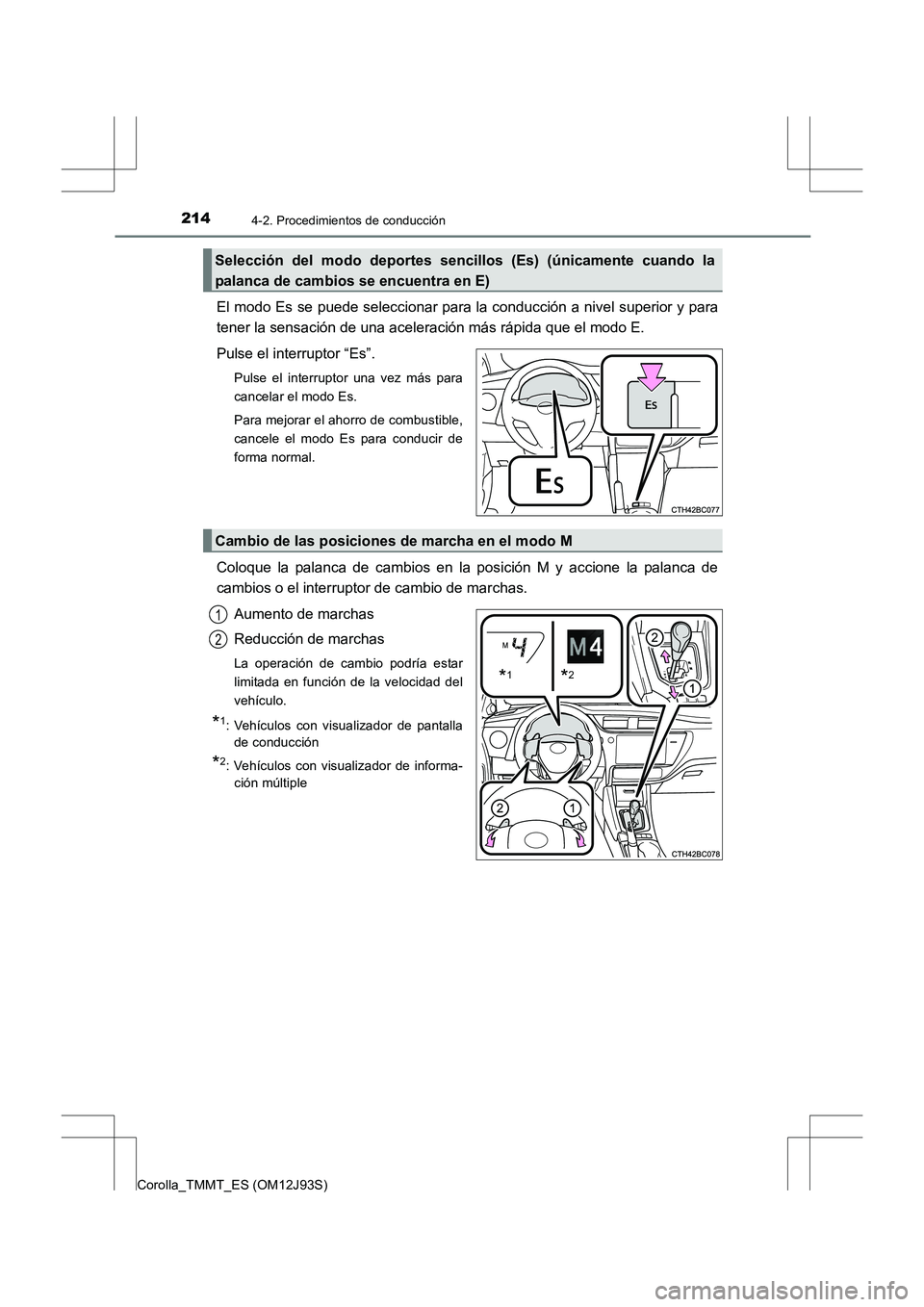TOYOTA COROLLA 2016  Manual del propietario (in Spanish) 2144-2. Procedimientos de conducción
Corolla_TMMT_ES (OM12J93S)
El modo Es se puede seleccionar para la conducción a nivel superior y para
tener la sensación de una aceleración más rápida que el