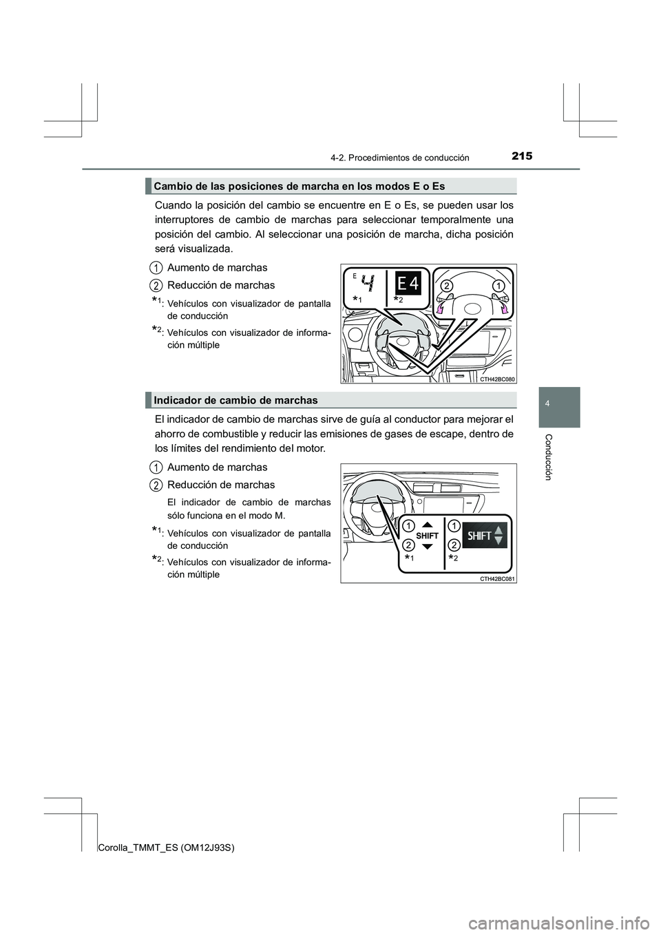 TOYOTA COROLLA 2016  Manual del propietario (in Spanish) 2154-2. Procedimientos de conducción
4
Conducción
Corolla_TMMT_ES (OM12J93S)
Cuando la posición del cambio se encuentre en E o Es, se pueden usar los
interruptores de cambio de marchas para selecci