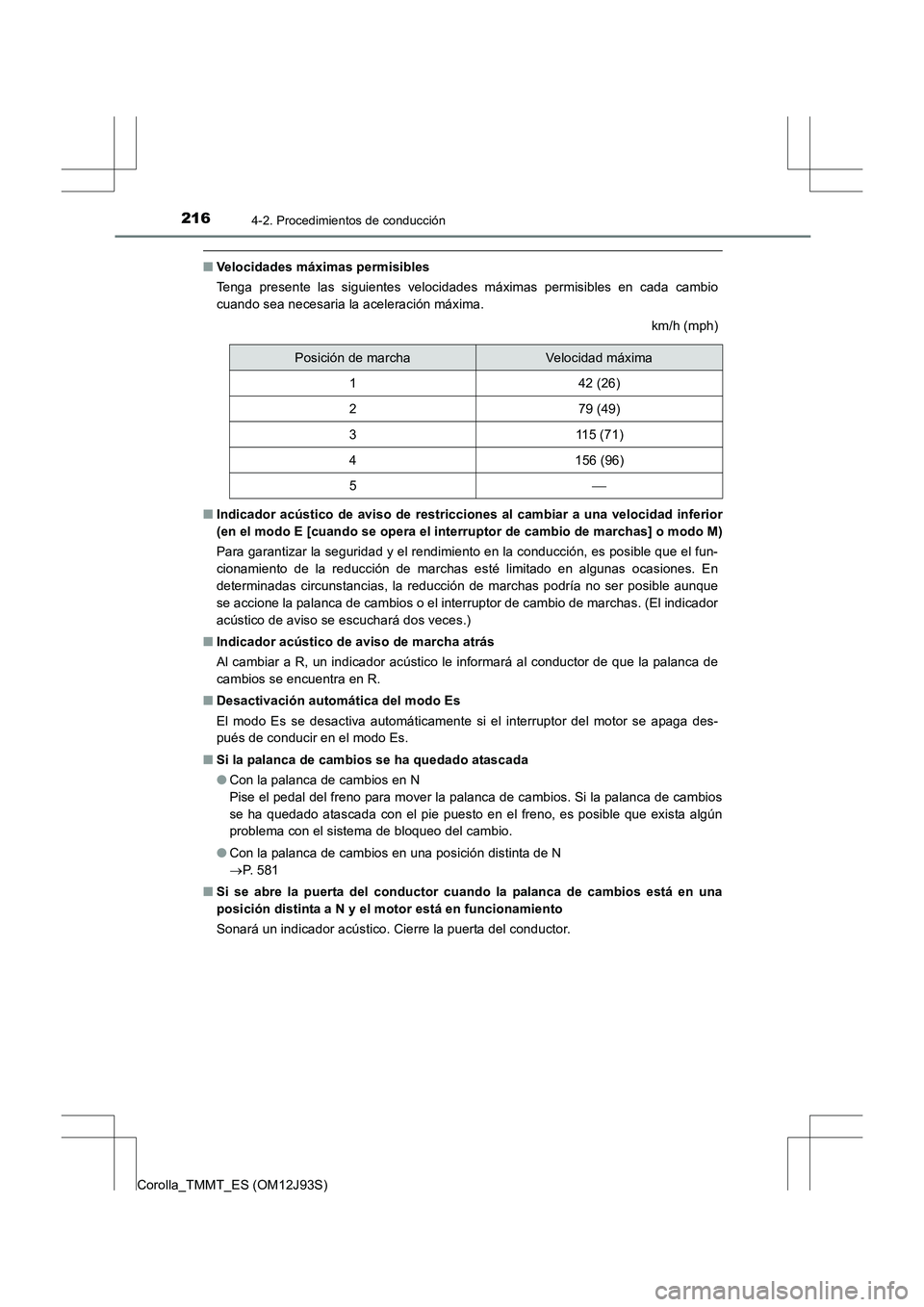 TOYOTA COROLLA 2016  Manual del propietario (in Spanish) 2164-2. Procedimientos de conducción
Corolla_TMMT_ES (OM12J93S)
■Velocidades máximas permisibles
Tenga presente las siguientes velocidades máximas permisibles en cada cambio
cuando sea necesaria 