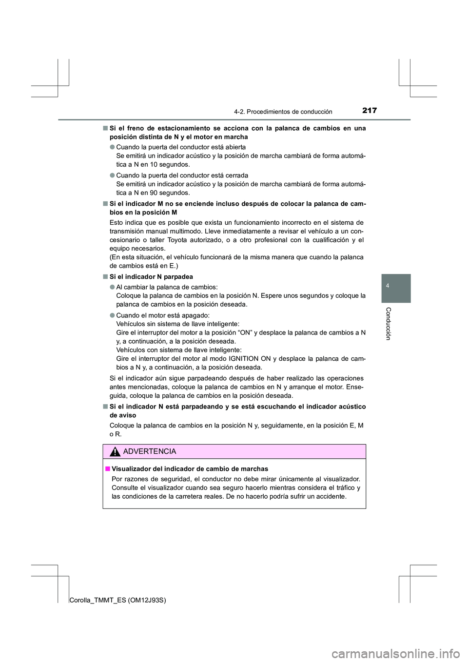 TOYOTA COROLLA 2016  Manual del propietario (in Spanish) 2174-2. Procedimientos de conducción
4
Conducción
Corolla_TMMT_ES (OM12J93S)■
Si el freno de estacionamiento se acciona con la palanca de cambios en una
posición distinta de N y el motor en march
