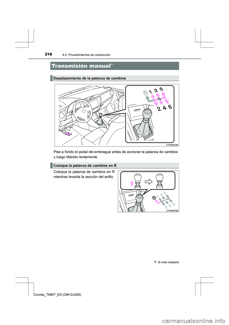TOYOTA COROLLA 2016  Manual del propietario (in Spanish) 2184-2. Procedimientos de conducción
Corolla_TMMT_ES (OM12J93S)
Pise a fondo el pedal del embrague antes de accionar la palanca de cambios
y luego libérelo lentamente.
Coloque la palanca de cambios 
