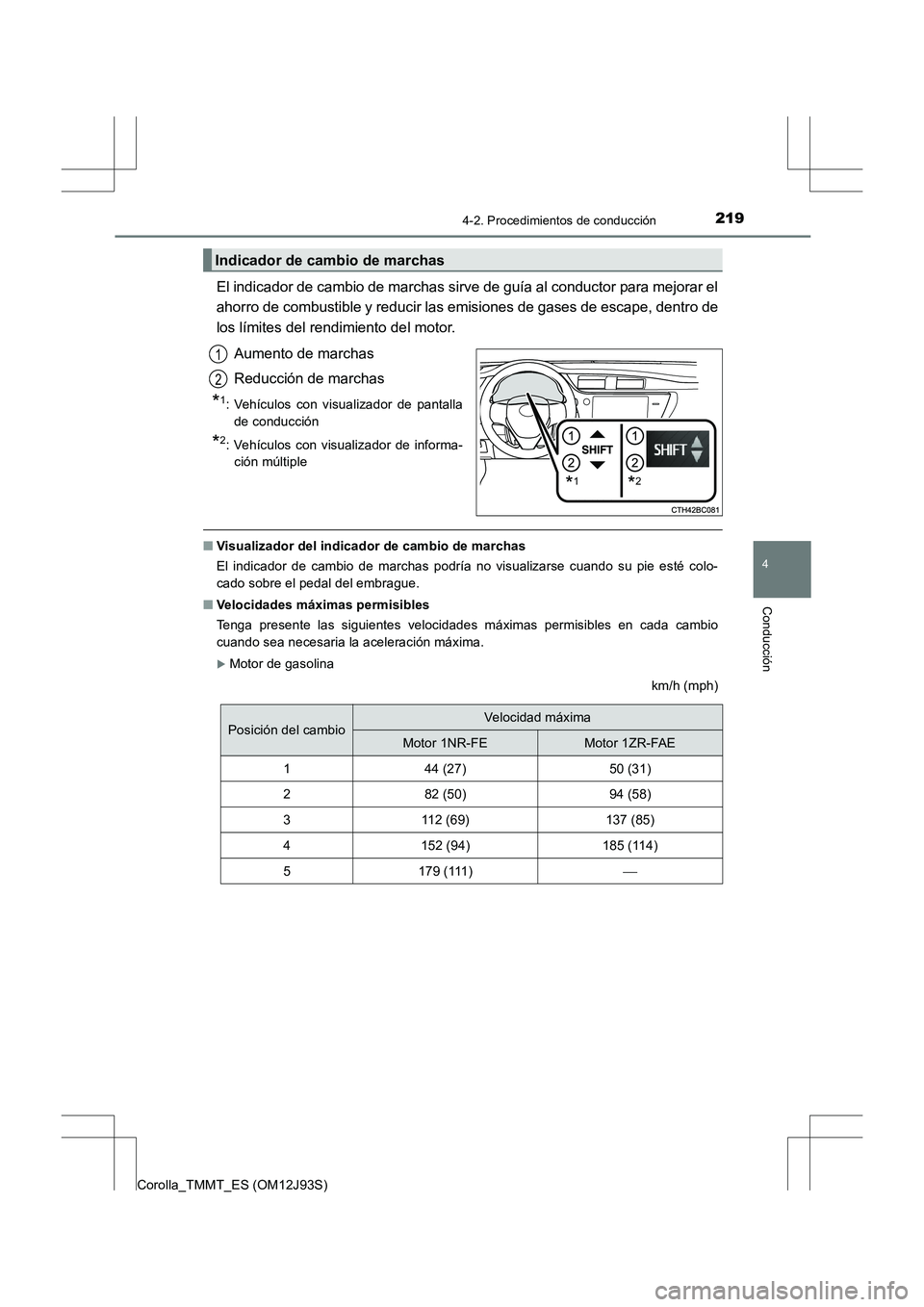 TOYOTA COROLLA 2016  Manual del propietario (in Spanish) 2194-2. Procedimientos de conducción
4
Conducción
Corolla_TMMT_ES (OM12J93S)
El indicador de cambio de marchas sirve de guía al conductor para mejorar el
ahorro de combustible y reducir las emision