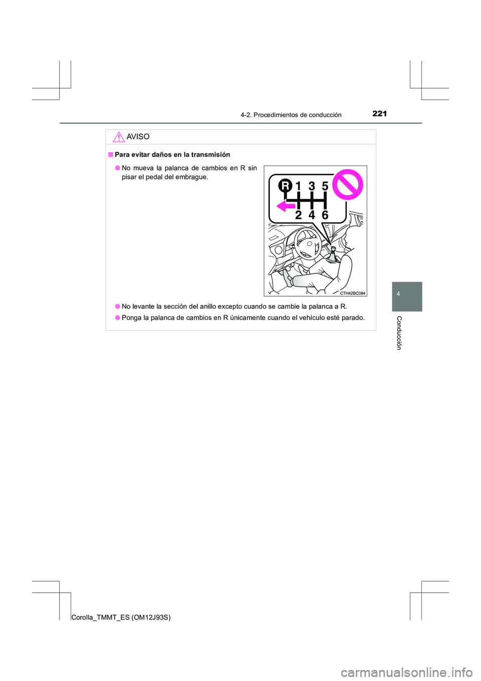 TOYOTA COROLLA 2016  Manual del propietario (in Spanish) 2214-2. Procedimientos de conducción
4
Conducción
Corolla_TMMT_ES (OM12J93S)
AV I S O
■Para evitar daños en la transmisión
●No levante la sección del anillo excepto cuando se cambie la palanc