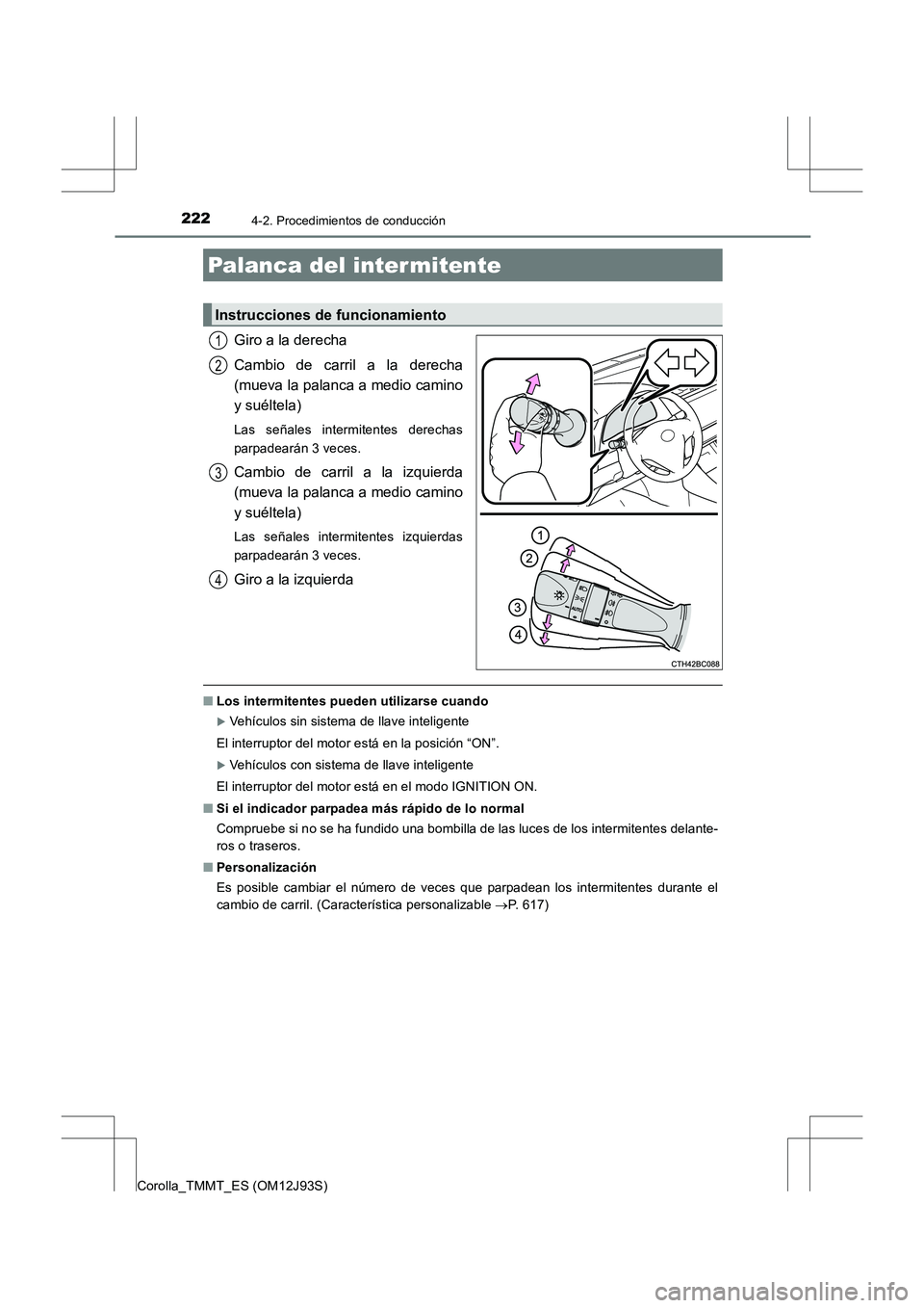 TOYOTA COROLLA 2016  Manual del propietario (in Spanish) 2224-2. Procedimientos de conducción
Corolla_TMMT_ES (OM12J93S)
Giro a la derecha
Cambio de carril a la derecha
(mueva la palanca a medio camino
y suéltela)
Las señales intermitentes derechas
parpa
