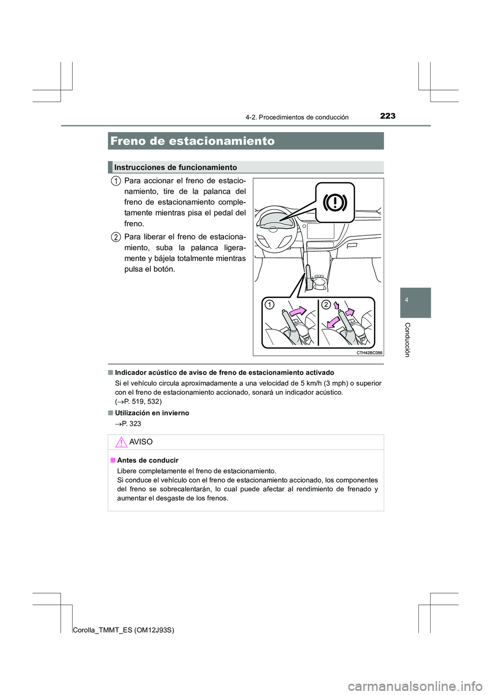 TOYOTA COROLLA 2016  Manual del propietario (in Spanish) 2234-2. Procedimientos de conducción
4
Conducción
Corolla_TMMT_ES (OM12J93S)
Para accionar el freno de estacio-
namiento, tire de la palanca del
freno de estacionamiento comple-
tamente mientras pis
