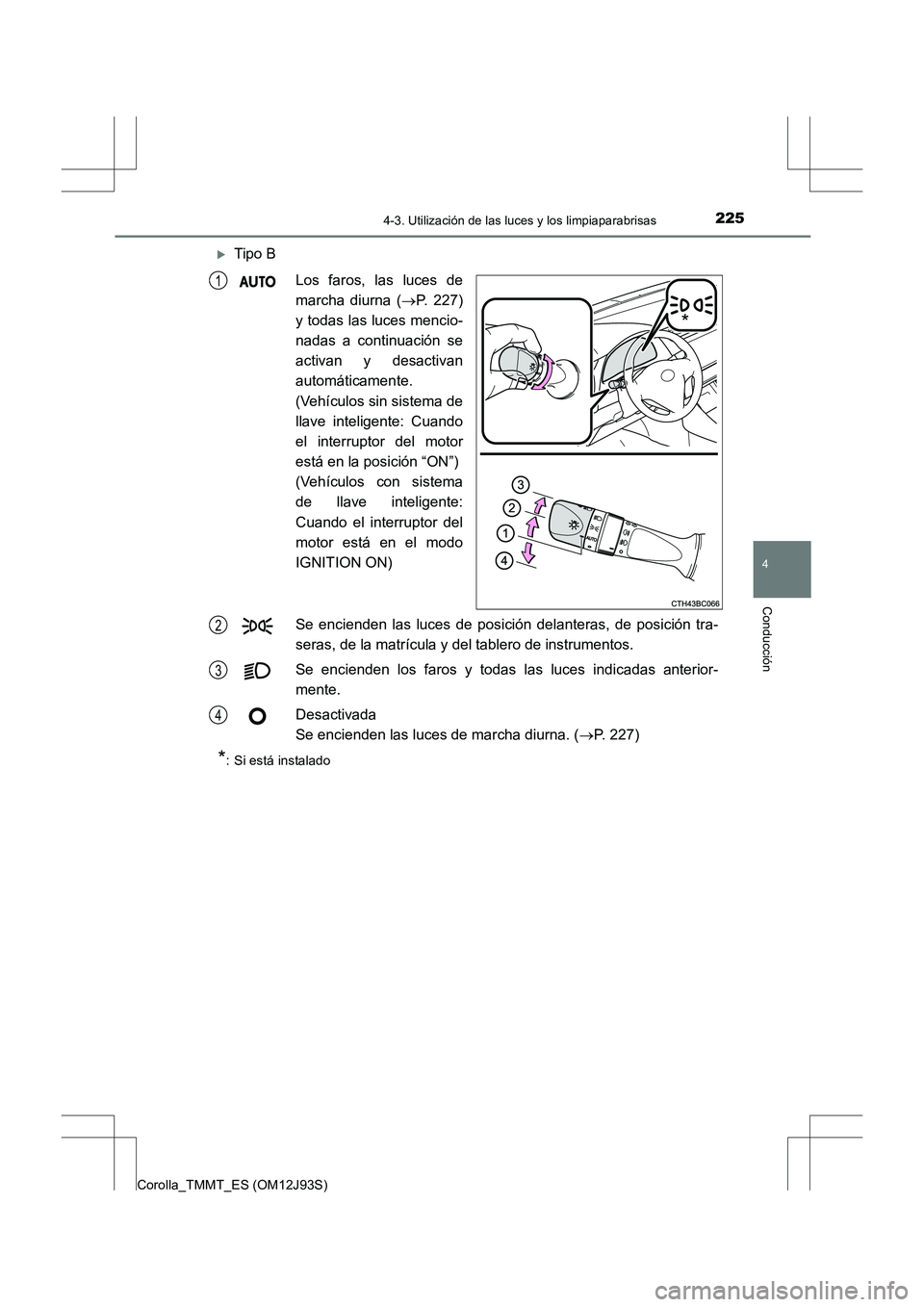 TOYOTA COROLLA 2016  Manual del propietario (in Spanish) 2254-3. Utilización de las luces y los limpiaparabrisas
4
Conducción
Corolla_TMMT_ES (OM12J93S)
�XTipo BLos faros, las luces de
marcha diurna ( →P. 227)
y todas las luces mencio-
nadas a continuac