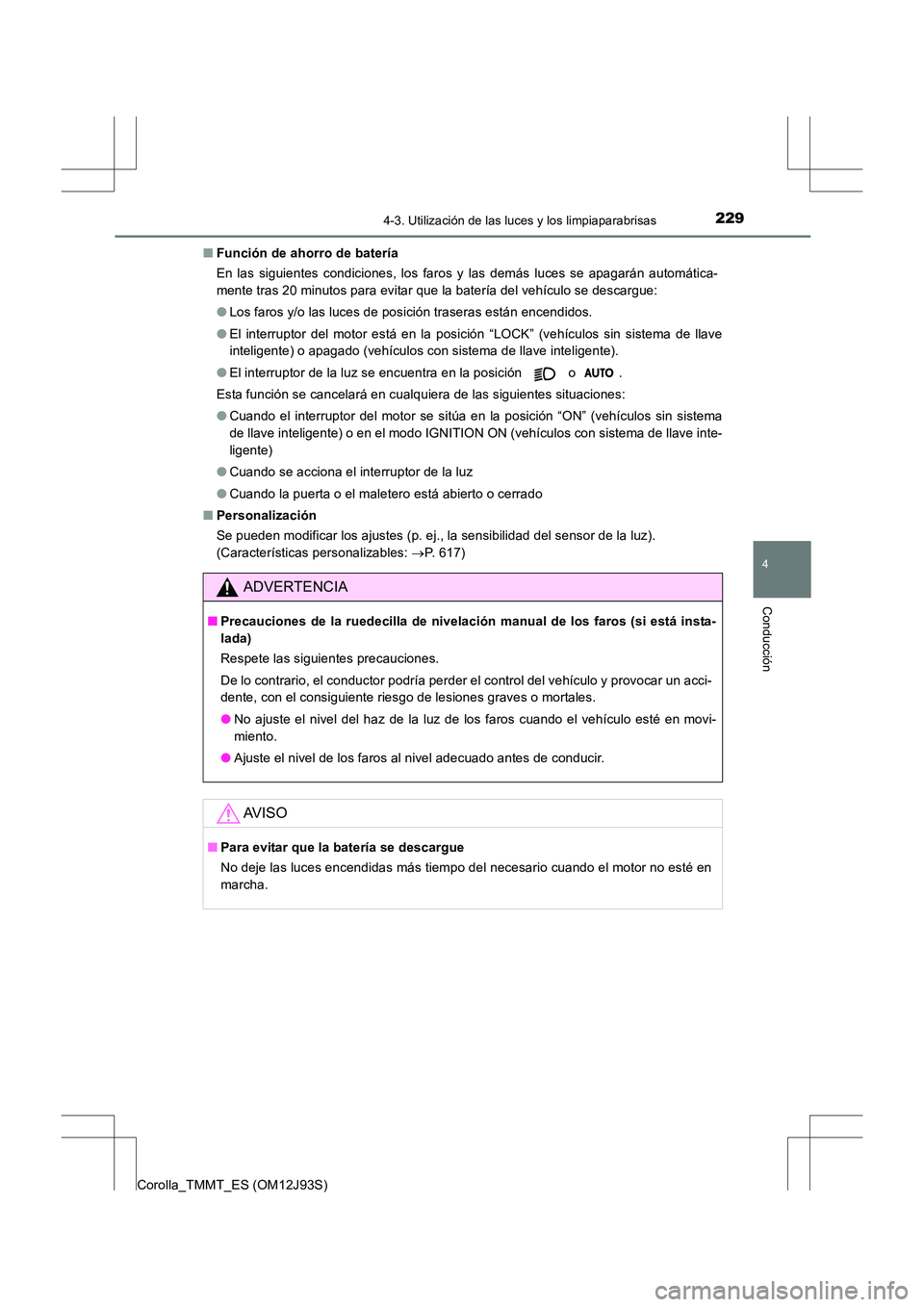 TOYOTA COROLLA 2016  Manual del propietario (in Spanish) 2294-3. Utilización de las luces y los limpiaparabrisas
4
Conducción
Corolla_TMMT_ES (OM12J93S)■
Función de ahorro de batería
En las siguientes condiciones, los faros y las demás luces se apaga