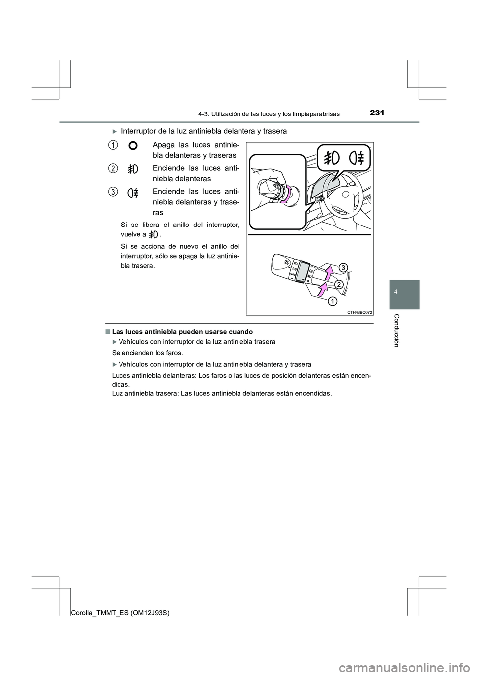 TOYOTA COROLLA 2016  Manual del propietario (in Spanish) 2314-3. Utilización de las luces y los limpiaparabrisas
4
Conducción
Corolla_TMMT_ES (OM12J93S)
�XInterruptor de la luz antiniebla delantera y traseraApaga las luces antinie-
bla delanteras y traser