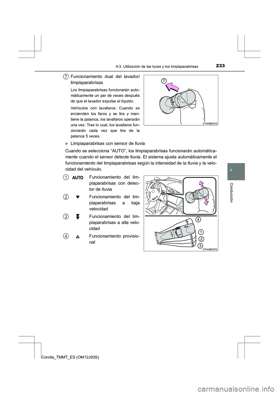 TOYOTA COROLLA 2016  Manual del propietario (in Spanish) 2334-3. Utilización de las luces y los limpiaparabrisas
4
Conducción
Corolla_TMMT_ES (OM12J93S)
Funcionamiento dual del lavador/
limpiaparabrisas
Los limpiaparabrisas funcionarán auto-
máticamente