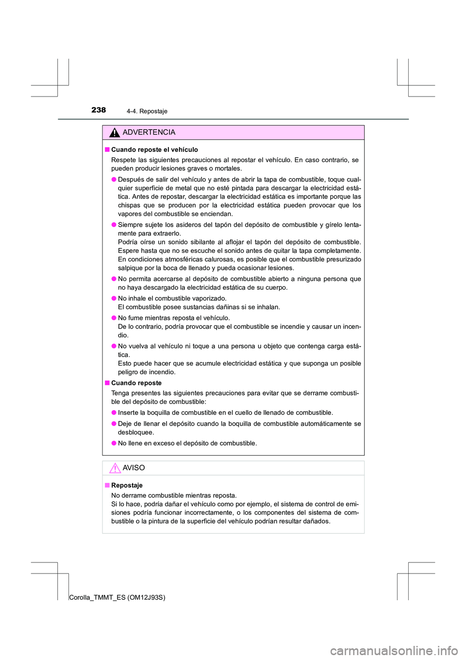 TOYOTA COROLLA 2016  Manual del propietario (in Spanish) 2384-4. Repostaje
Corolla_TMMT_ES (OM12J93S)
ADVERTENCIA
■Cuando reposte el vehículo
Respete las siguientes precauciones al repostar el vehículo. En caso contrario, se
pueden producir lesiones gra