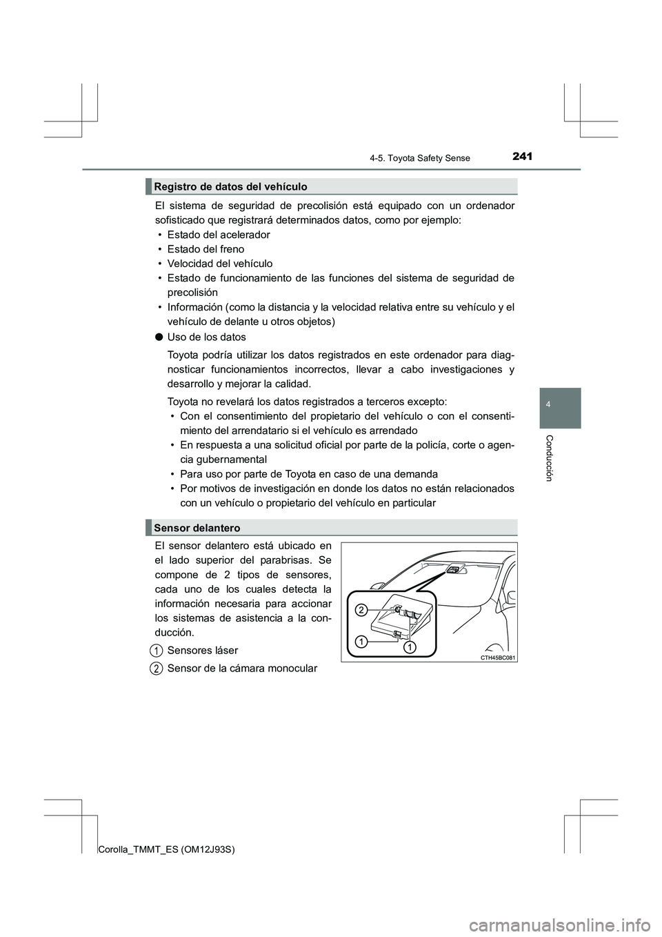 TOYOTA COROLLA 2016 Manual del propietario (in Spanish) 2414-5. Toyota Safety Sense
4
Conducción
Corolla_TMMT_ES (OM12J93S)
El sistema de seguridad de precolisión está equipado con un ordenador
sofisticado que registrará determinados datos, como por ej TOYOTA COROLLA 2016 Manual del propietario (in Spanish) 2414-5. Toyota Safety Sense
4
Conducción
Corolla_TMMT_ES (OM12J93S)
El sistema de seguridad de precolisión está equipado con un ordenador
sofisticado que registrará determinados datos, como por ej