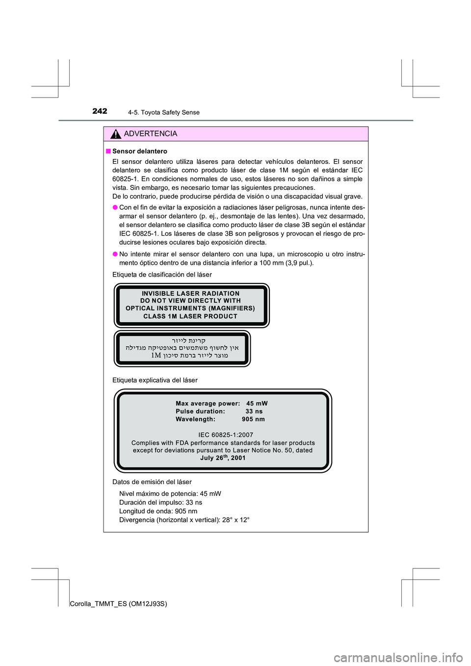 TOYOTA COROLLA 2016 Manual del propietario (in Spanish) 2424-5. Toyota Safety Sense
Corolla_TMMT_ES (OM12J93S)
ADVERTENCIA
■Sensor delantero
El sensor delantero utiliza láseres para detectar vehículos delanteros. El sensor
delantero se clasifica como p TOYOTA COROLLA 2016 Manual del propietario (in Spanish) 2424-5. Toyota Safety Sense
Corolla_TMMT_ES (OM12J93S)
ADVERTENCIA
■Sensor delantero
El sensor delantero utiliza láseres para detectar vehículos delanteros. El sensor
delantero se clasifica como p