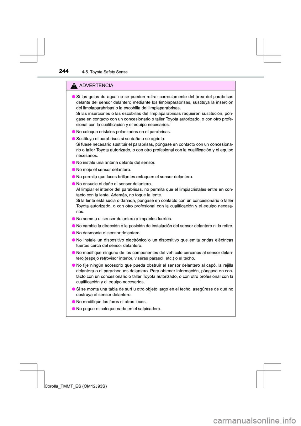 TOYOTA COROLLA 2016 Manual del propietario (in Spanish) 2444-5. Toyota Safety Sense
Corolla_TMMT_ES (OM12J93S)
ADVERTENCIA
●Si las gotas de agua no se pueden retirar correctamente del área del parabrisas
delante del sensor delantero mediante los limpiap TOYOTA COROLLA 2016 Manual del propietario (in Spanish) 2444-5. Toyota Safety Sense
Corolla_TMMT_ES (OM12J93S)
ADVERTENCIA
●Si las gotas de agua no se pueden retirar correctamente del área del parabrisas
delante del sensor delantero mediante los limpiap