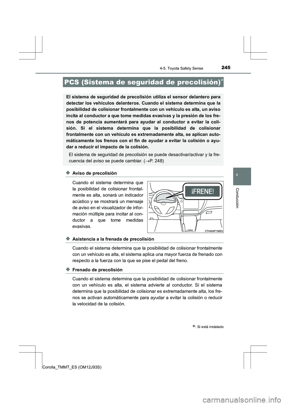 TOYOTA COROLLA 2016 Manual del propietario (in Spanish) 2454-5. Toyota Safety Sense
4
Conducción
Corolla_TMMT_ES (OM12J93S)
◆Aviso de precolisión
Cuando el sistema determina que
la posibilidad de colisionar frontal-
mente es alta, sonará un indicador
TOYOTA COROLLA 2016 Manual del propietario (in Spanish) 2454-5. Toyota Safety Sense
4
Conducción
Corolla_TMMT_ES (OM12J93S)
◆Aviso de precolisión
Cuando el sistema determina que
la posibilidad de colisionar frontal-
mente es alta, sonará un indicador