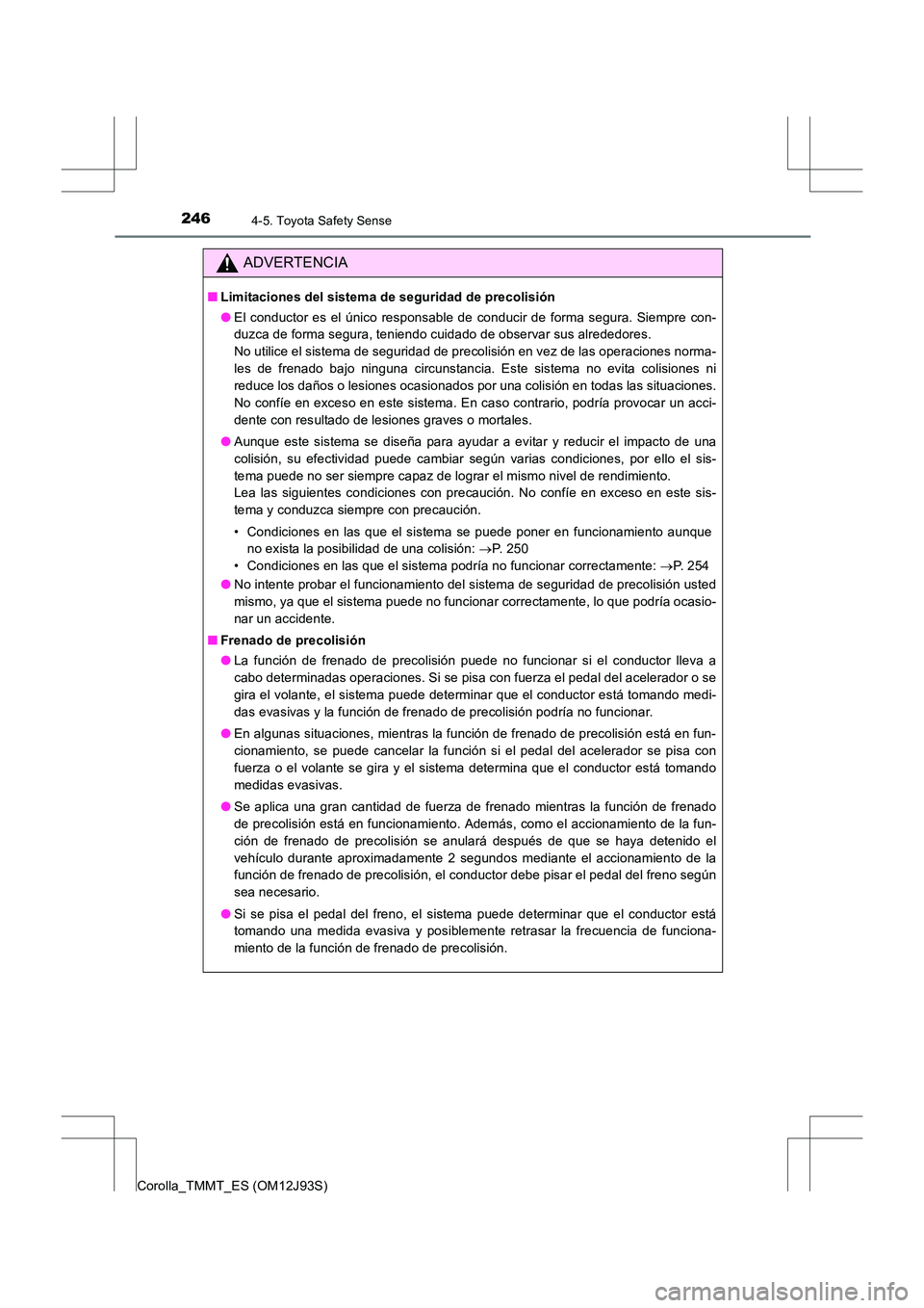 TOYOTA COROLLA 2016 Manual del propietario (in Spanish) 2464-5. Toyota Safety Sense
Corolla_TMMT_ES (OM12J93S)
ADVERTENCIA
■Limitaciones del sistema de seguridad de precolisión
●El conductor es el único responsable de conducir de forma segura. Siempr TOYOTA COROLLA 2016 Manual del propietario (in Spanish) 2464-5. Toyota Safety Sense
Corolla_TMMT_ES (OM12J93S)
ADVERTENCIA
■Limitaciones del sistema de seguridad de precolisión
●El conductor es el único responsable de conducir de forma segura. Siempr