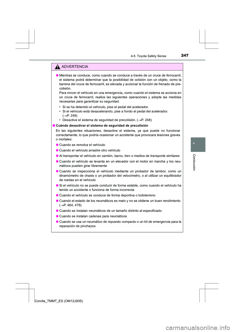 TOYOTA COROLLA 2016 Manual del propietario (in Spanish) 2474-5. Toyota Safety Sense
4
Conducción
Corolla_TMMT_ES (OM12J93S)
ADVERTENCIA
●Mientras se conduce, como cuando se conduce a través de un cruce de ferrocarril,
el sistema podrá determinar que l TOYOTA COROLLA 2016 Manual del propietario (in Spanish) 2474-5. Toyota Safety Sense
4
Conducción
Corolla_TMMT_ES (OM12J93S)
ADVERTENCIA
●Mientras se conduce, como cuando se conduce a través de un cruce de ferrocarril,
el sistema podrá determinar que l