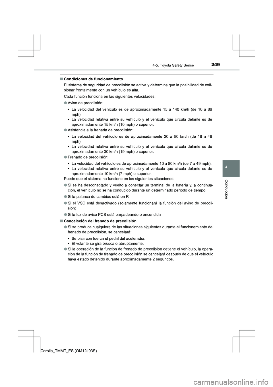 TOYOTA COROLLA 2016 Manual del propietario (in Spanish) 2494-5. Toyota Safety Sense
4
Conducción
Corolla_TMMT_ES (OM12J93S)
■Condiciones de funcionamiento
El sistema de seguridad de precolisión se activa y determina que la posibilidad de coli-
sionar f TOYOTA COROLLA 2016 Manual del propietario (in Spanish) 2494-5. Toyota Safety Sense
4
Conducción
Corolla_TMMT_ES (OM12J93S)
■Condiciones de funcionamiento
El sistema de seguridad de precolisión se activa y determina que la posibilidad de coli-
sionar f