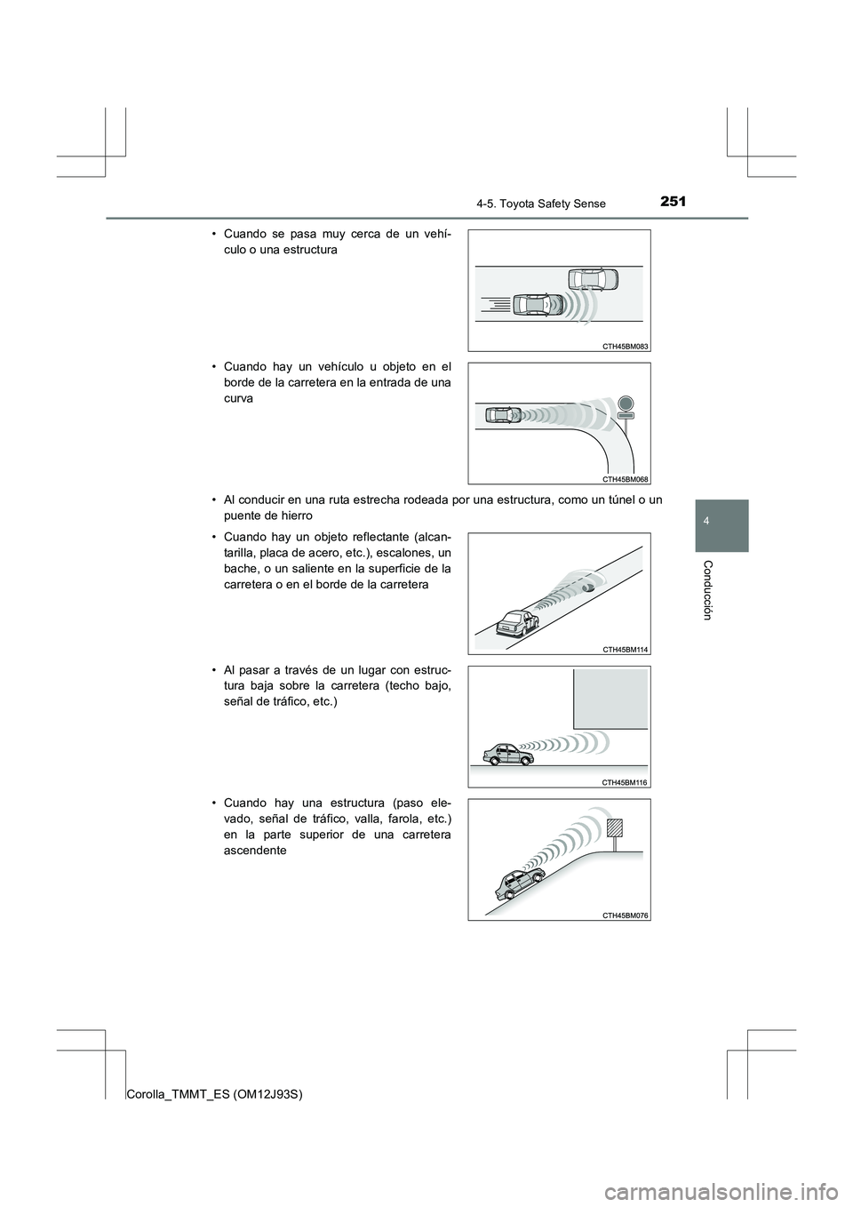 TOYOTA COROLLA 2016 Manual del propietario (in Spanish) 2514-5. Toyota Safety Sense
4
Conducción
Corolla_TMMT_ES (OM12J93S)• Al conducir en una ruta estrecha rodeada por una estructura, como un túnel o un
puente de hierro
• Cuando se pasa muy cerca d TOYOTA COROLLA 2016 Manual del propietario (in Spanish) 2514-5. Toyota Safety Sense
4
Conducción
Corolla_TMMT_ES (OM12J93S)• Al conducir en una ruta estrecha rodeada por una estructura, como un túnel o un
puente de hierro
• Cuando se pasa muy cerca d