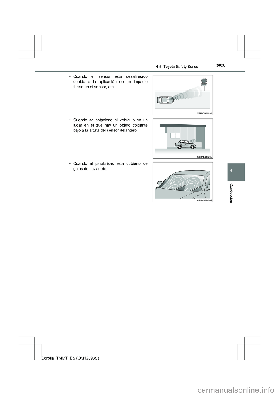 TOYOTA COROLLA 2016 Manual del propietario (in Spanish) 2534-5. Toyota Safety Sense
4
Conducción
Corolla_TMMT_ES (OM12J93S)• Cuando el sensor está desalineado
debido a la aplicación de un impacto
fuerte en el sensor, etc.
• Cuando se estaciona el ve TOYOTA COROLLA 2016 Manual del propietario (in Spanish) 2534-5. Toyota Safety Sense
4
Conducción
Corolla_TMMT_ES (OM12J93S)• Cuando el sensor está desalineado
debido a la aplicación de un impacto
fuerte en el sensor, etc.
• Cuando se estaciona el ve