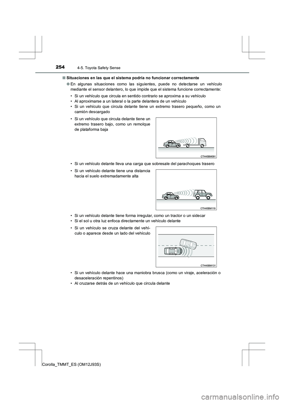 TOYOTA COROLLA 2016 Manual del propietario (in Spanish) 2544-5. Toyota Safety Sense
Corolla_TMMT_ES (OM12J93S)■
Situaciones en las que el sistema podría no funcionar correctamente
●En algunas situaciones como las siguientes, puede no detectarse un veh TOYOTA COROLLA 2016 Manual del propietario (in Spanish) 2544-5. Toyota Safety Sense
Corolla_TMMT_ES (OM12J93S)■
Situaciones en las que el sistema podría no funcionar correctamente
●En algunas situaciones como las siguientes, puede no detectarse un veh