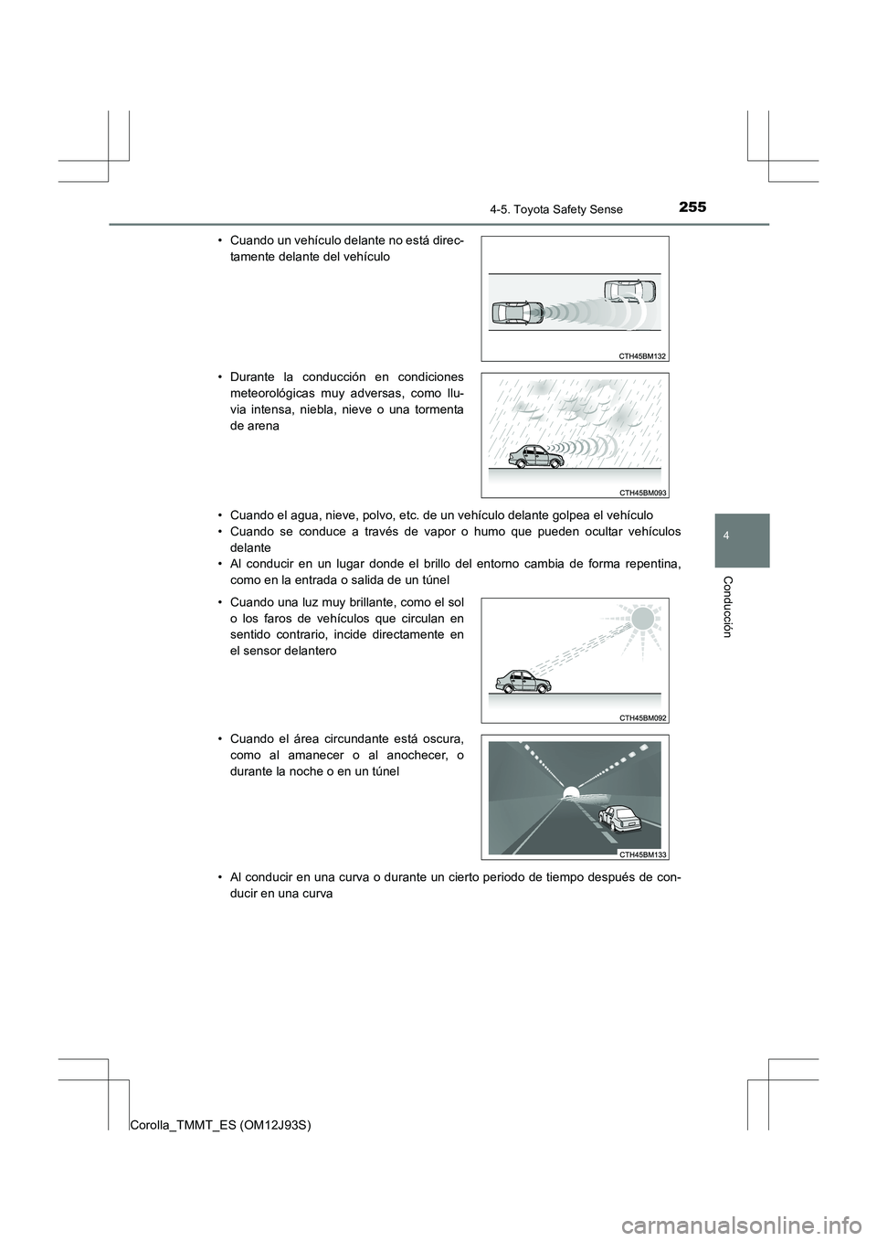 TOYOTA COROLLA 2016 Manual del propietario (in Spanish) 2554-5. Toyota Safety Sense
4
Conducción
Corolla_TMMT_ES (OM12J93S)• Cuando el agua, nieve, polvo, etc. de un vehículo delante golpea el vehículo
• Cuando se conduce a través de vapor o humo q TOYOTA COROLLA 2016 Manual del propietario (in Spanish) 2554-5. Toyota Safety Sense
4
Conducción
Corolla_TMMT_ES (OM12J93S)• Cuando el agua, nieve, polvo, etc. de un vehículo delante golpea el vehículo
• Cuando se conduce a través de vapor o humo q