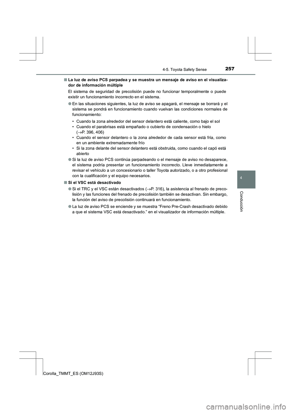 TOYOTA COROLLA 2016 Manual del propietario (in Spanish) 2574-5. Toyota Safety Sense
4
Conducción
Corolla_TMMT_ES (OM12J93S)■
La luz de aviso PCS parpadea y se muestra un mensaje de aviso en el visualiza-
dor de información múltiple
El sistema de segur TOYOTA COROLLA 2016 Manual del propietario (in Spanish) 2574-5. Toyota Safety Sense
4
Conducción
Corolla_TMMT_ES (OM12J93S)■
La luz de aviso PCS parpadea y se muestra un mensaje de aviso en el visualiza-
dor de información múltiple
El sistema de segur
